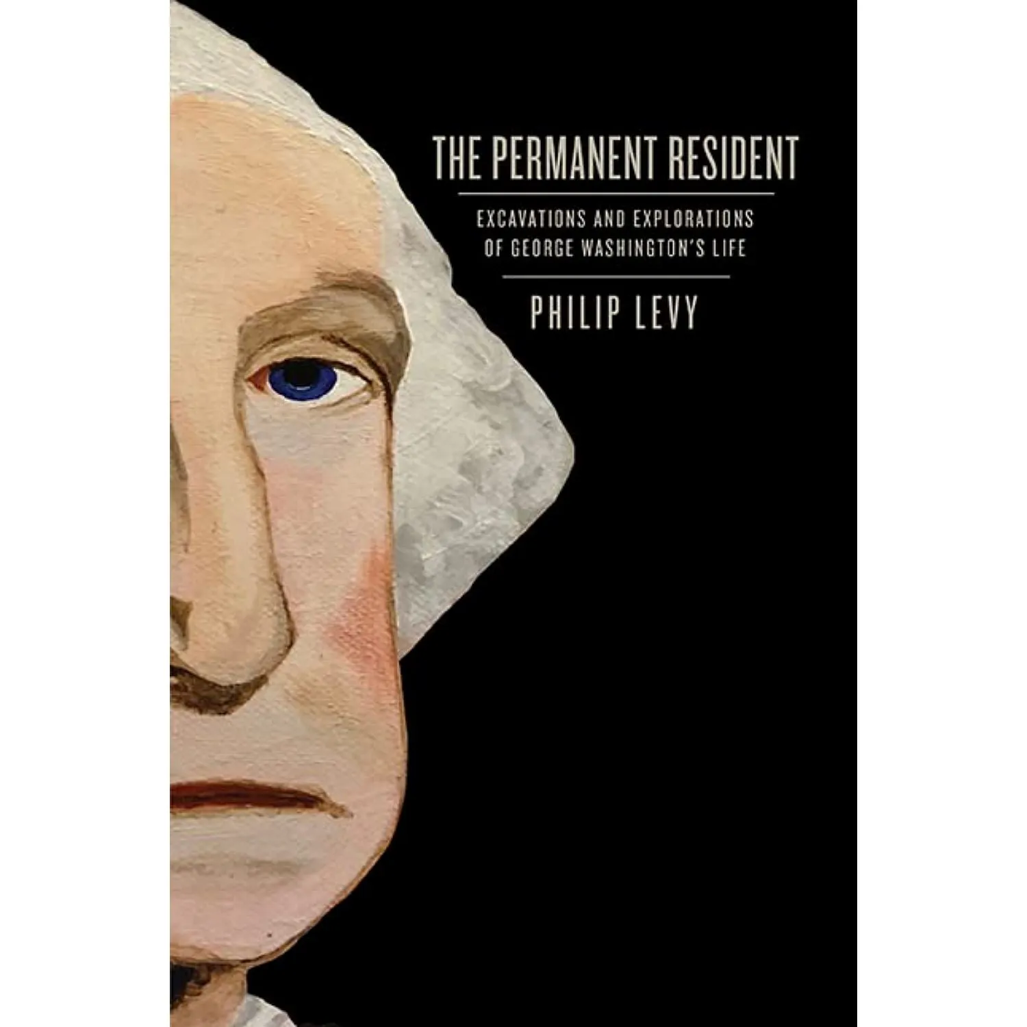 The Permanent Resident: Excavations and Explorations of George Washington’s Life